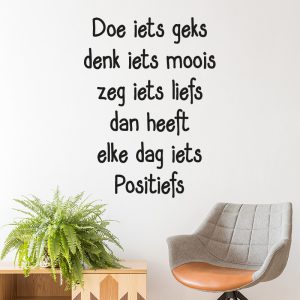 Doe iets geks denk iets moois zeg iets liefs dan heeft elke dag iets Positiefs